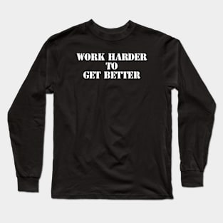 work harder to get better Long Sleeve T-Shirt